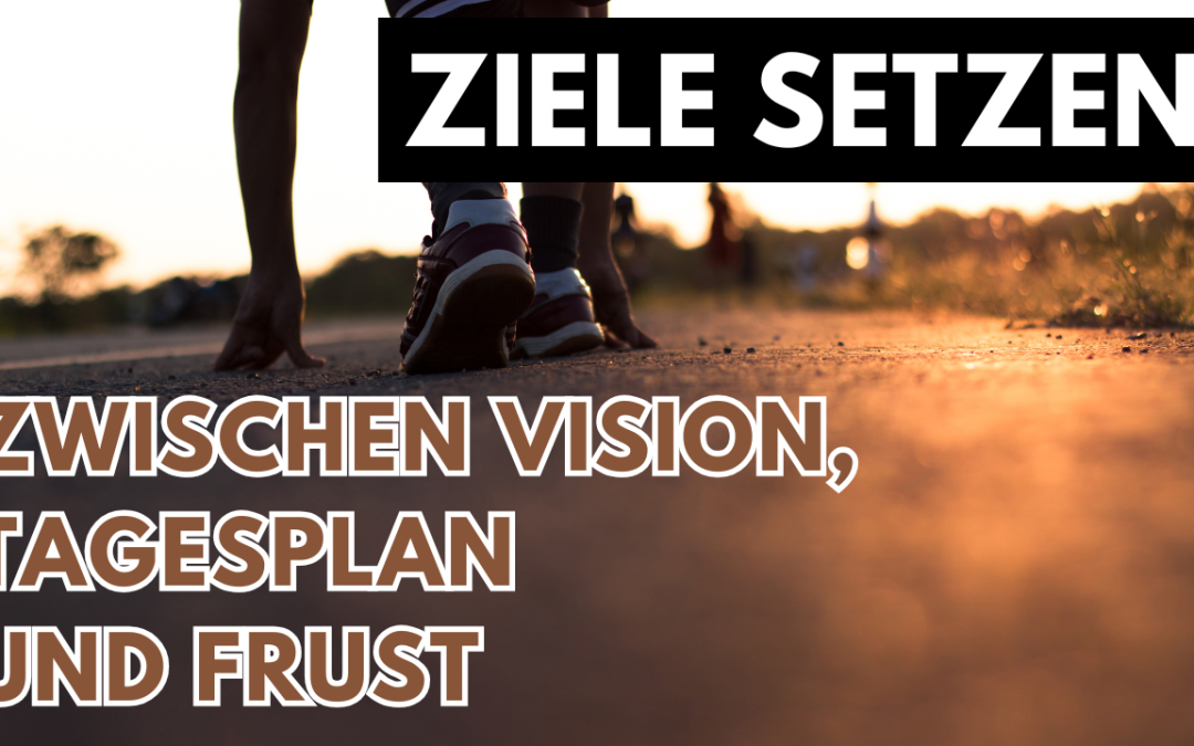 Zwischen Vision, Tagesplan und Frust