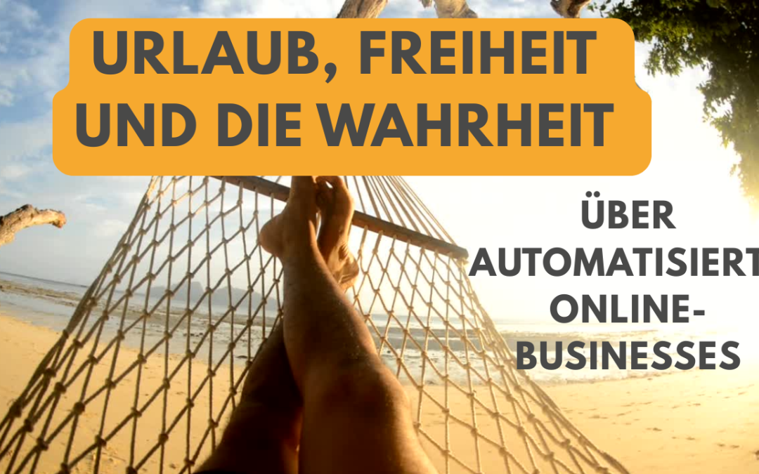 Urlaub, Freiheit und die Wahrheit über automatisierte Online-Businesses
